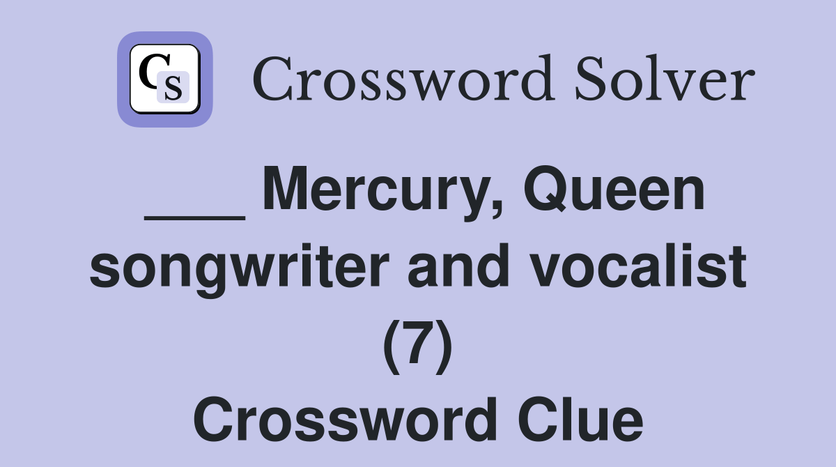 Mercury, Queen songwriter and vocalist (7) Crossword Clue Answers